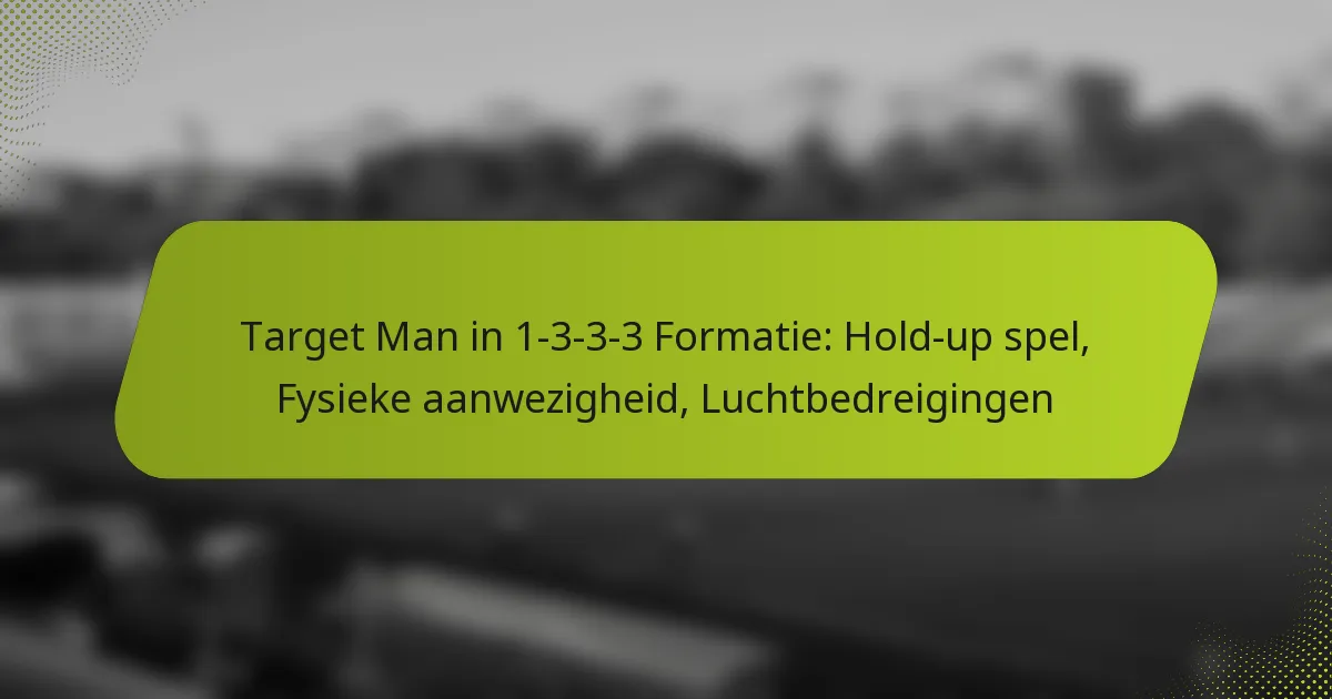 featured-image-target-man-in-1-3-3-3-formatie-hold-up-spel-fysieke-aanwezigheid-luchtbedreigingen