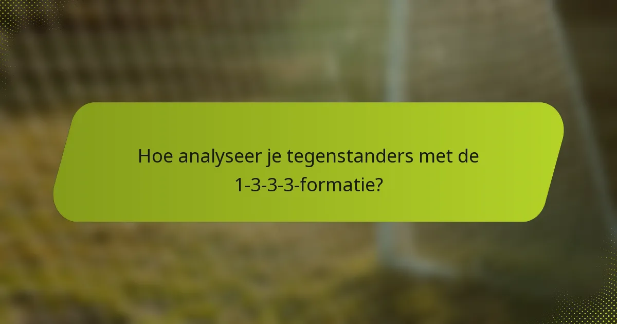 Hoe analyseer je tegenstanders met de 1-3-3-3-formatie?