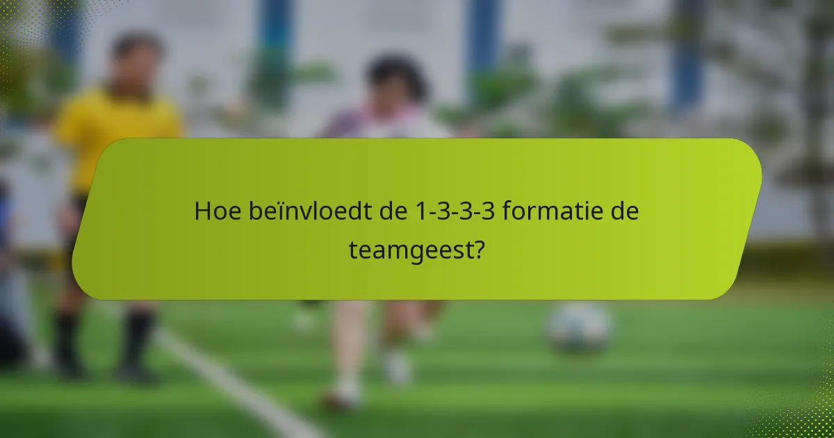 Hoe beïnvloedt de 1-3-3-3 formatie de teamgeest?
