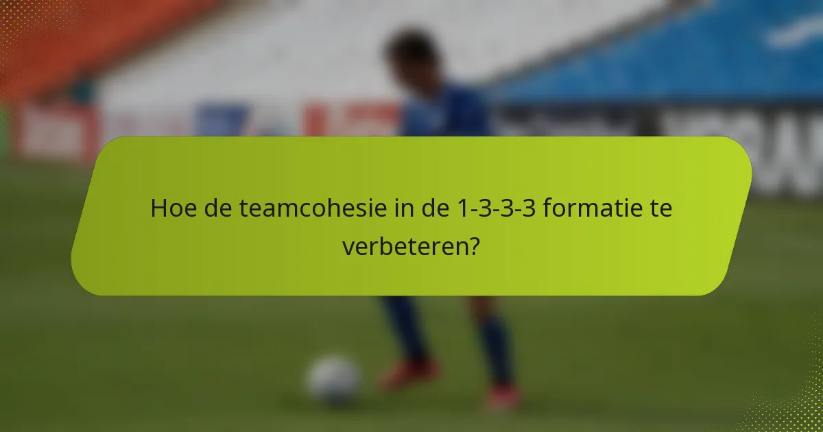 Hoe de teamcohesie in de 1-3-3-3 formatie te verbeteren?