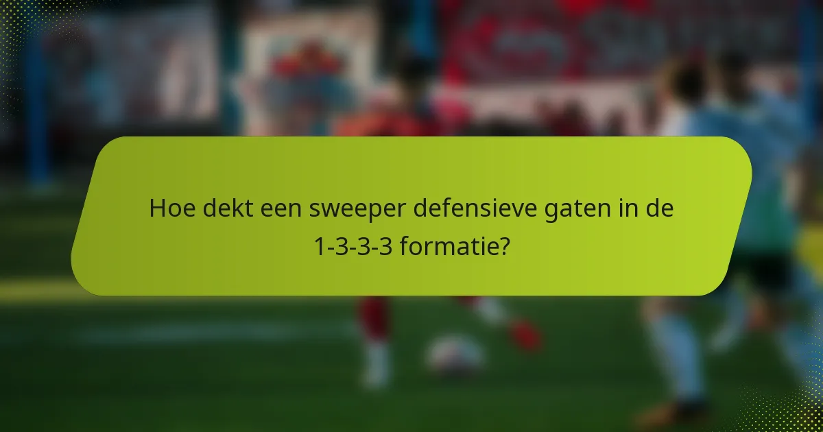 Hoe dekt een sweeper defensieve gaten in de 1-3-3-3 formatie?