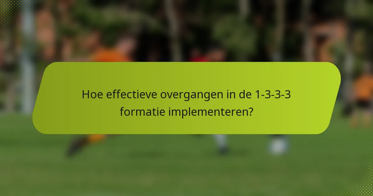 Hoe effectieve overgangen in de 1-3-3-3 formatie implementeren?