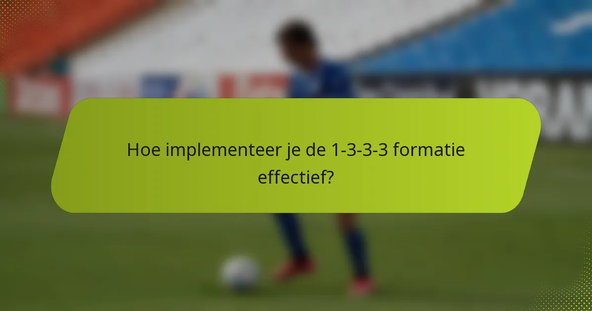 Hoe implementeer je de 1-3-3-3 formatie effectief?
