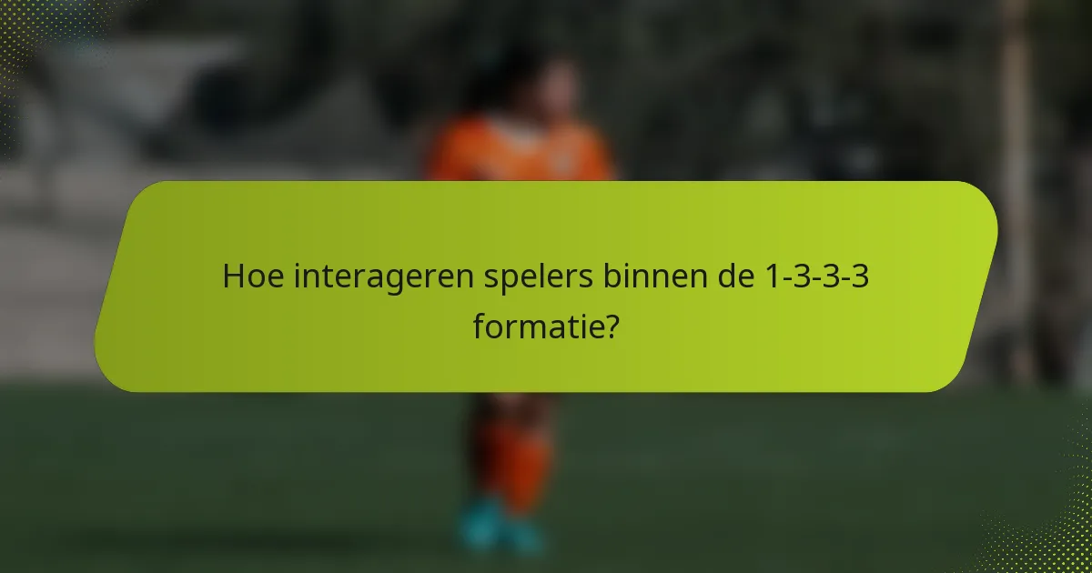 Hoe interageren spelers binnen de 1-3-3-3 formatie?