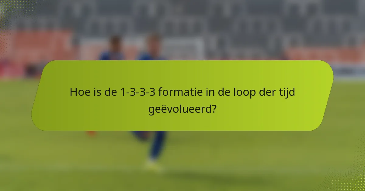 Hoe is de 1-3-3-3 formatie in de loop der tijd geëvolueerd?