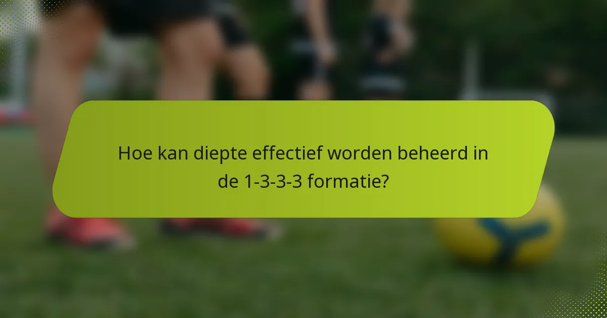 Hoe kan diepte effectief worden beheerd in de 1-3-3-3 formatie?
