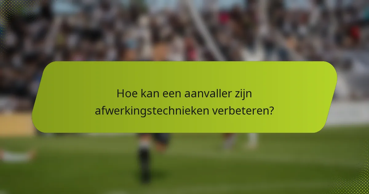 Hoe kan een aanvaller zijn afwerkingstechnieken verbeteren?