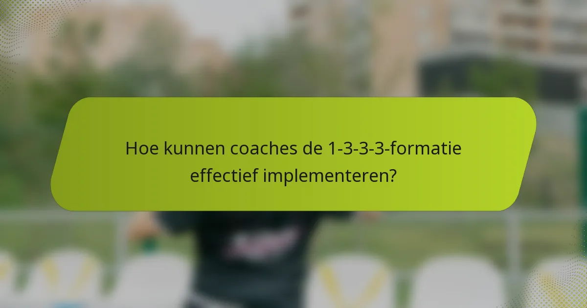 Hoe kunnen coaches de 1-3-3-3-formatie effectief implementeren?
