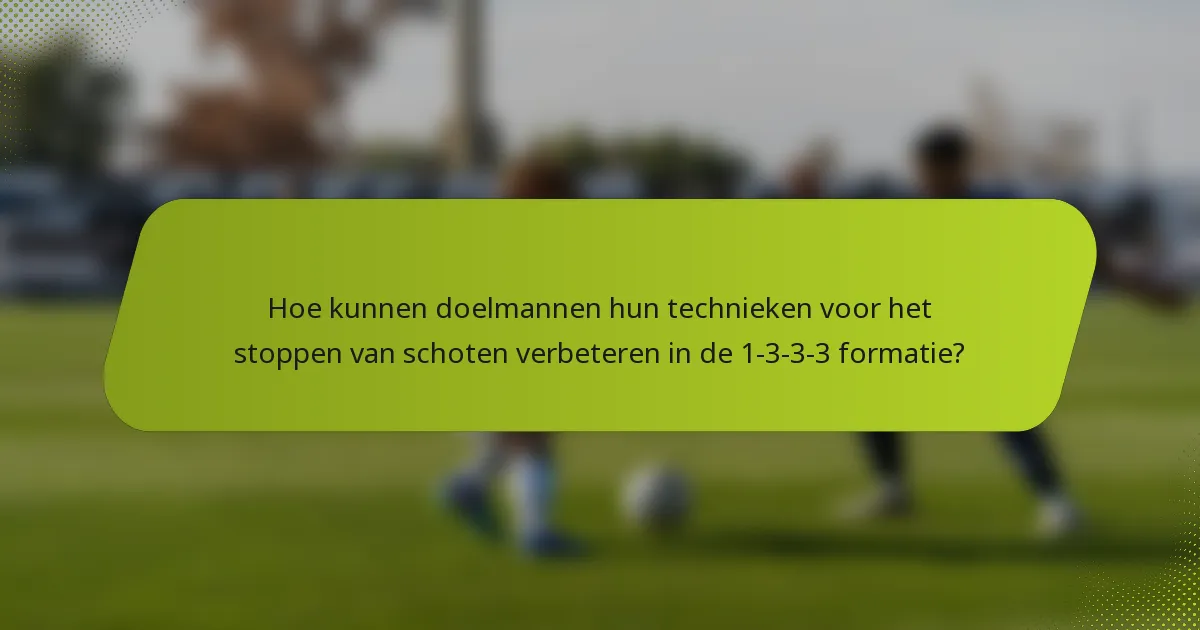 Hoe kunnen doelmannen hun technieken voor het stoppen van schoten verbeteren in de 1-3-3-3 formatie?