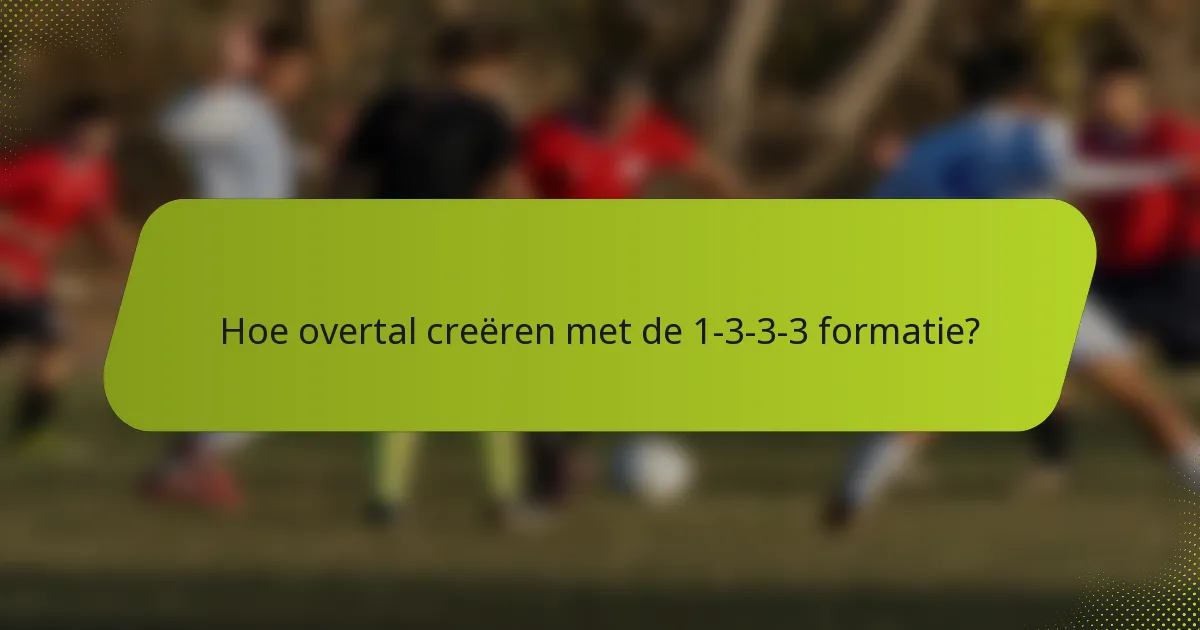 Hoe overtal creëren met de 1-3-3-3 formatie?