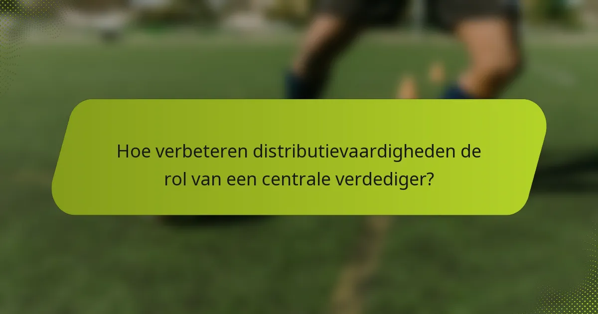 Hoe verbeteren distributievaardigheden de rol van een centrale verdediger?