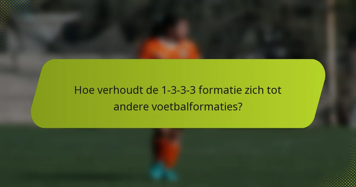 Hoe verhoudt de 1-3-3-3 formatie zich tot andere voetbalformaties?