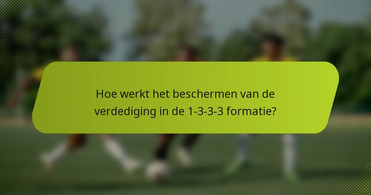 Hoe werkt het beschermen van de verdediging in de 1-3-3-3 formatie?
