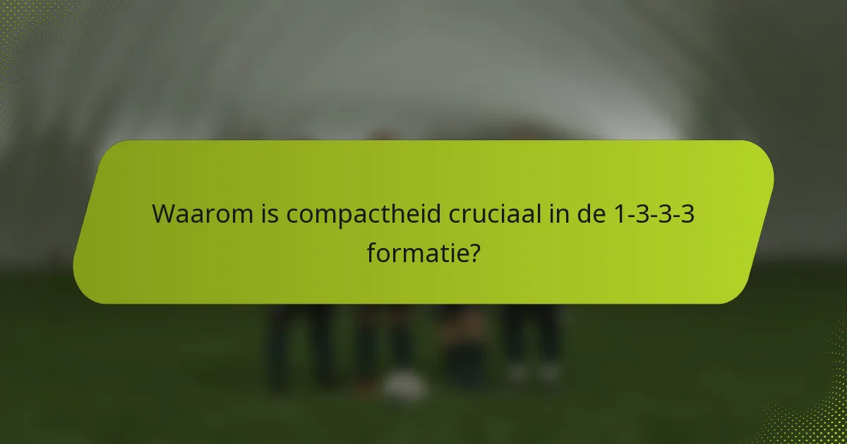 Waarom is compactheid cruciaal in de 1-3-3-3 formatie?