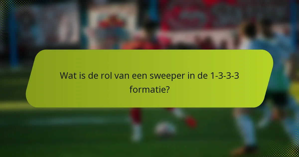 Wat is de rol van een sweeper in de 1-3-3-3 formatie?
