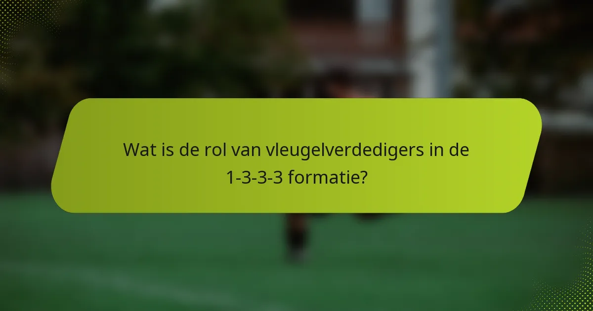 Wat is de rol van vleugelverdedigers in de 1-3-3-3 formatie?