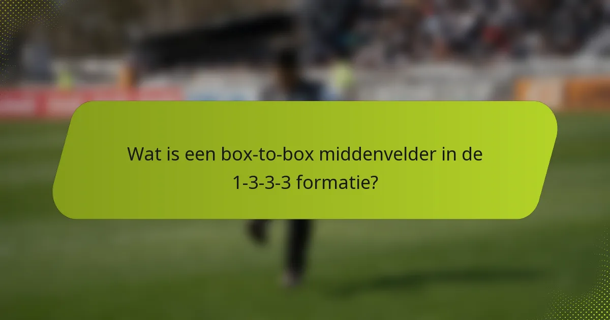 Wat is een box-to-box middenvelder in de 1-3-3-3 formatie?