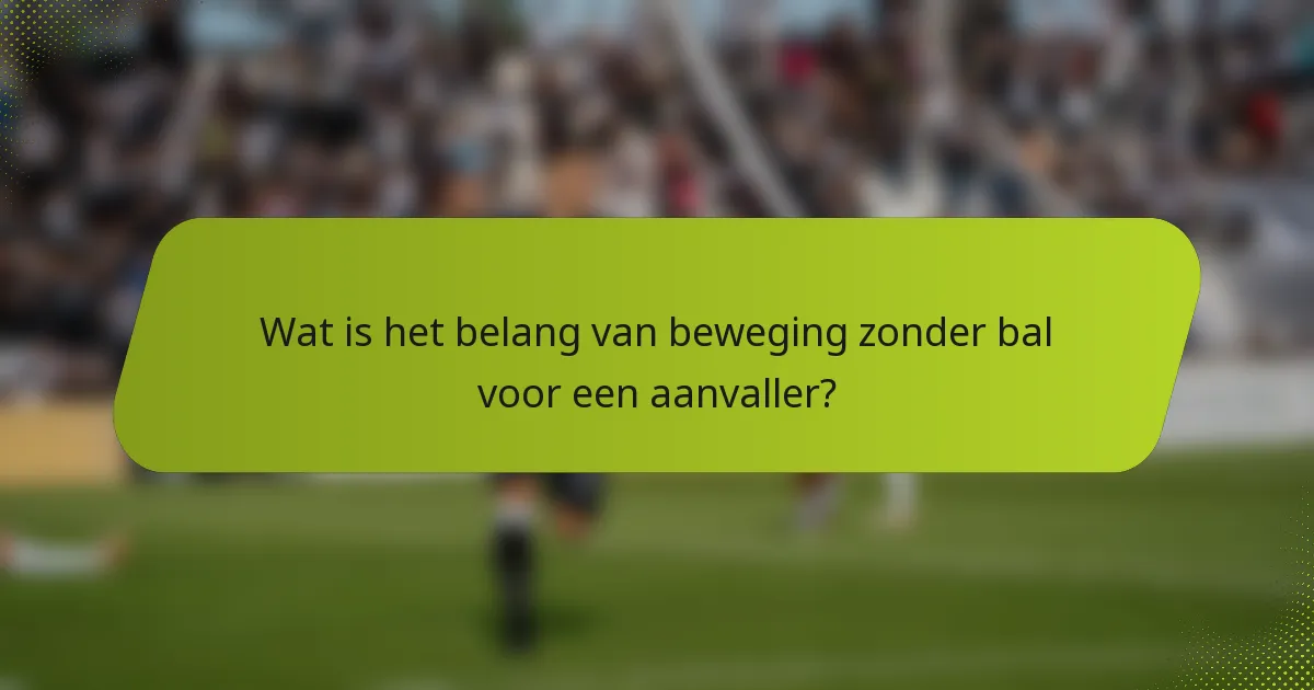 Wat is het belang van beweging zonder bal voor een aanvaller?