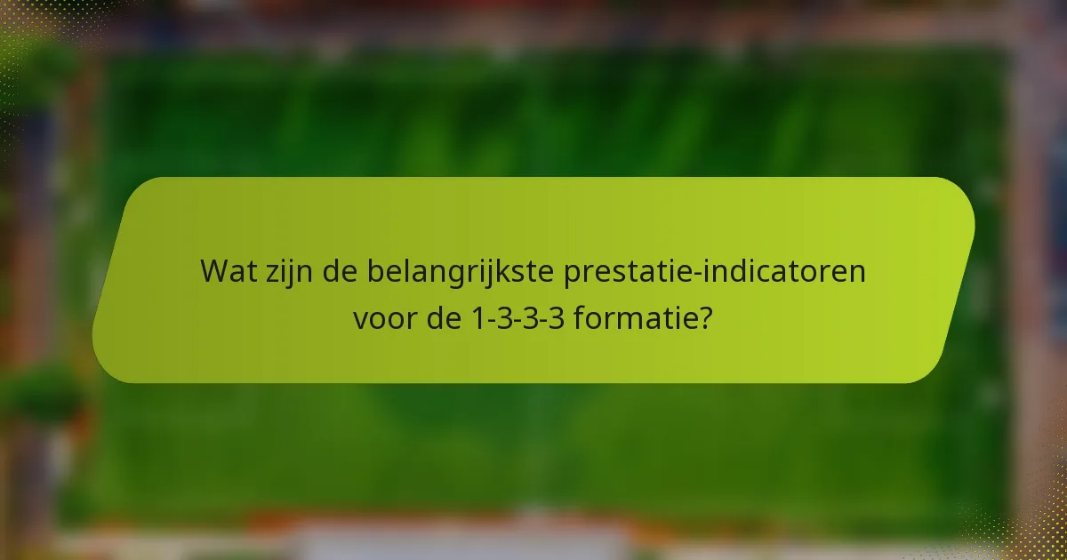 Wat zijn de belangrijkste prestatie-indicatoren voor de 1-3-3-3 formatie?