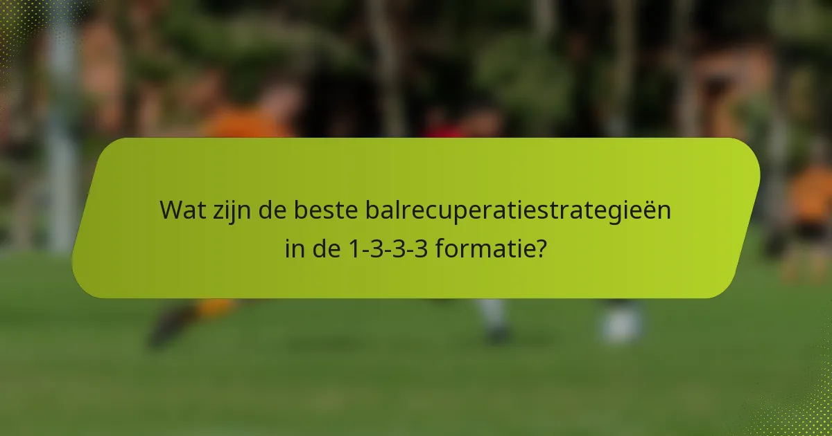 Wat zijn de beste balrecuperatiestrategieën in de 1-3-3-3 formatie?