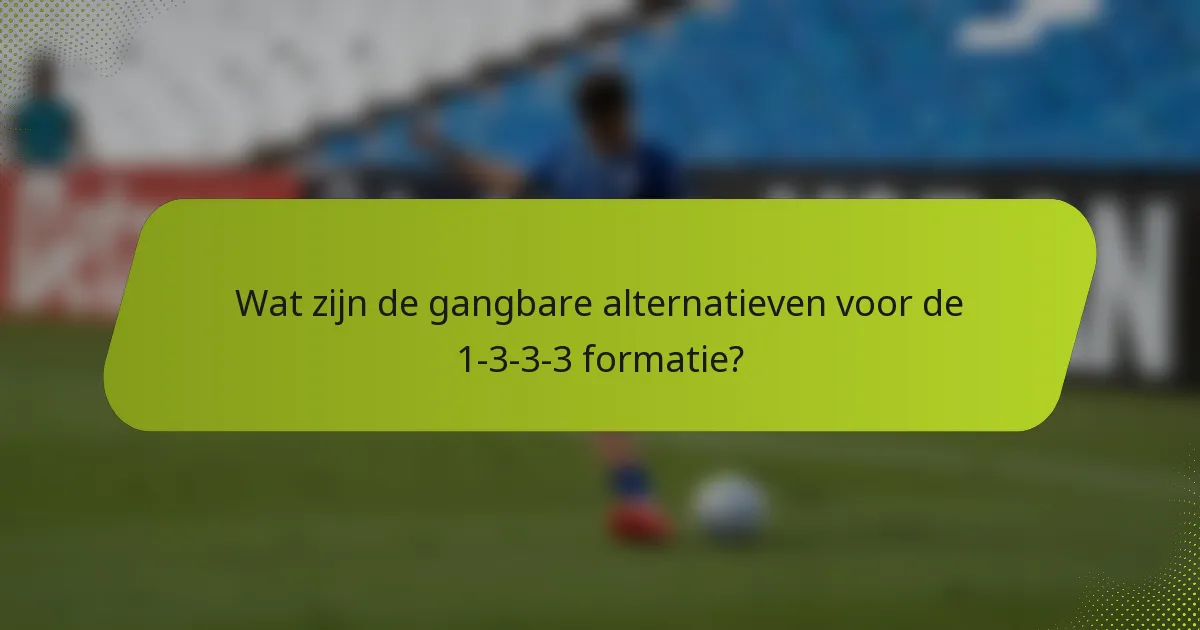 Wat zijn de gangbare alternatieven voor de 1-3-3-3 formatie?