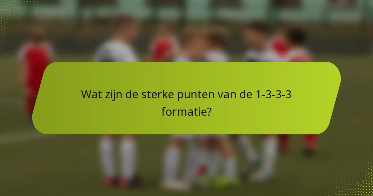 Wat zijn de sterke punten van de 1-3-3-3 formatie?