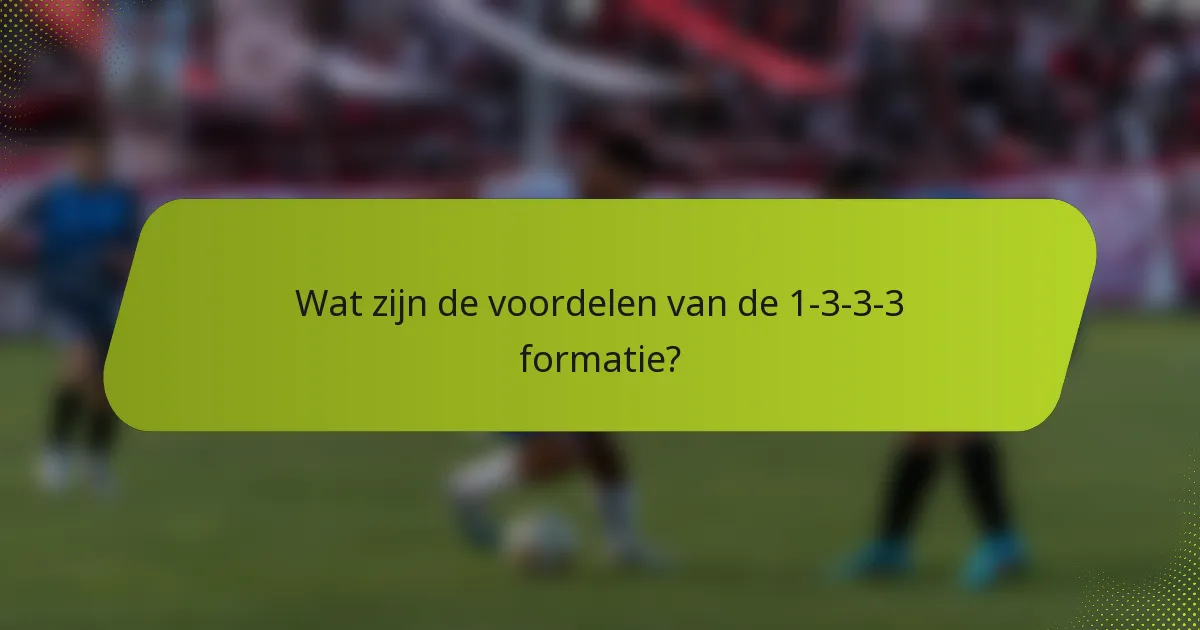 Wat zijn de voordelen van de 1-3-3-3 formatie?