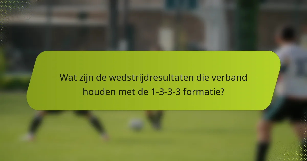 Wat zijn de wedstrijdresultaten die verband houden met de 1-3-3-3 formatie?