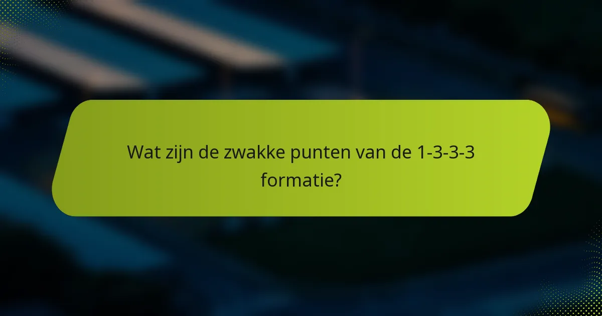 Wat zijn de zwakke punten van de 1-3-3-3 formatie?