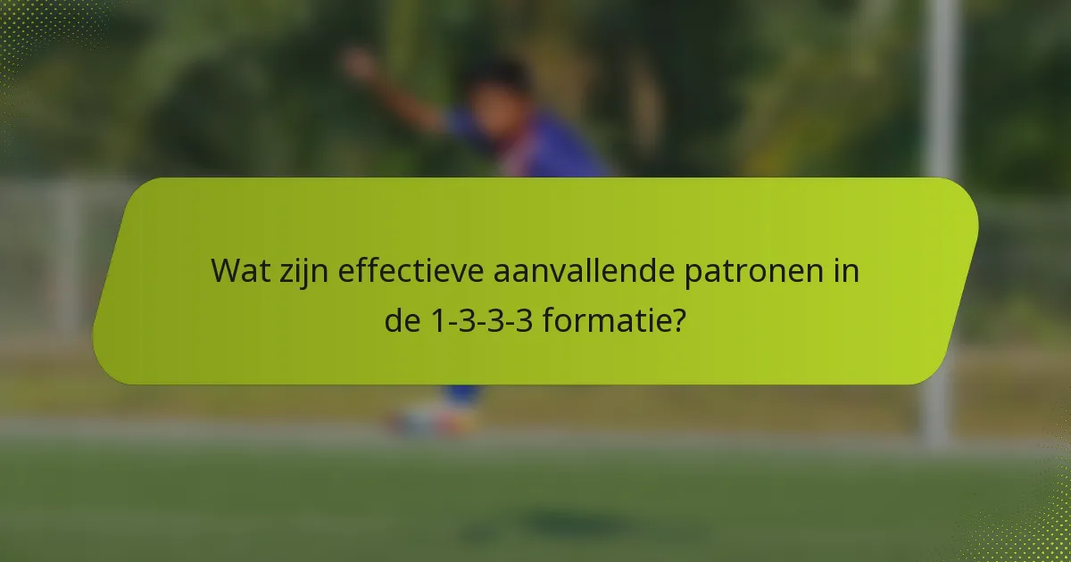 Wat zijn effectieve aanvallende patronen in de 1-3-3-3 formatie?