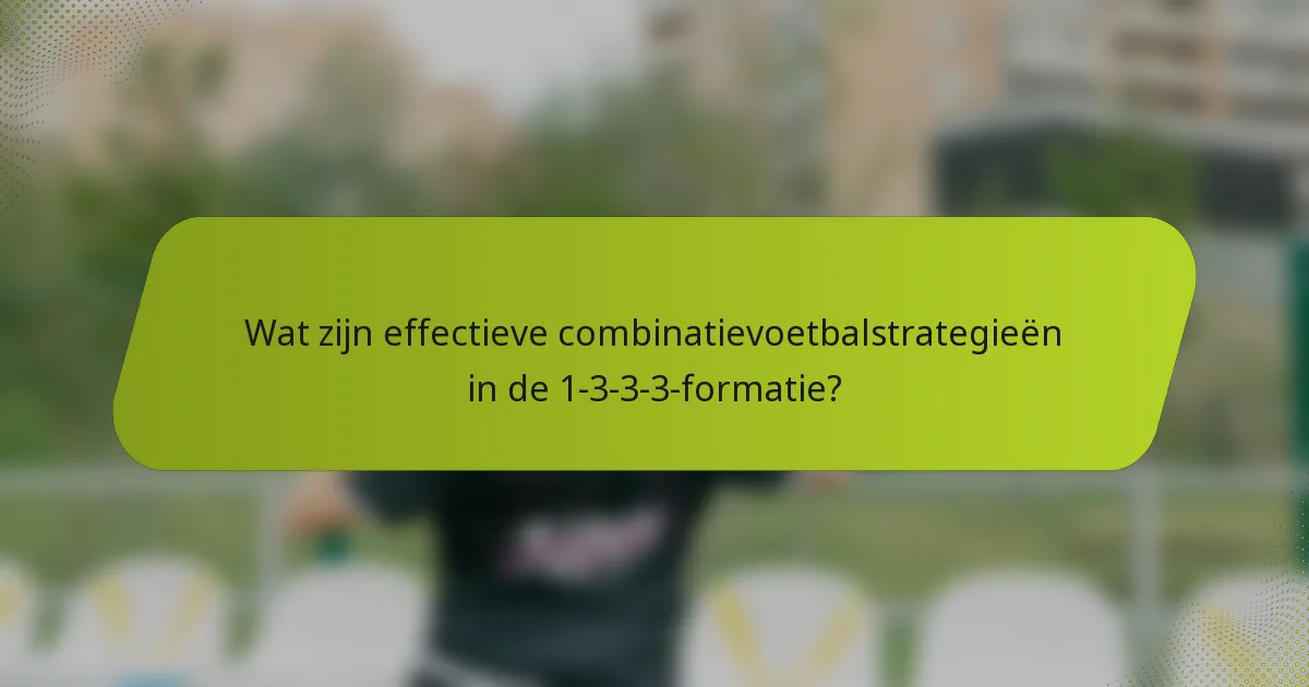 Wat zijn effectieve combinatievoetbalstrategieën in de 1-3-3-3-formatie?
