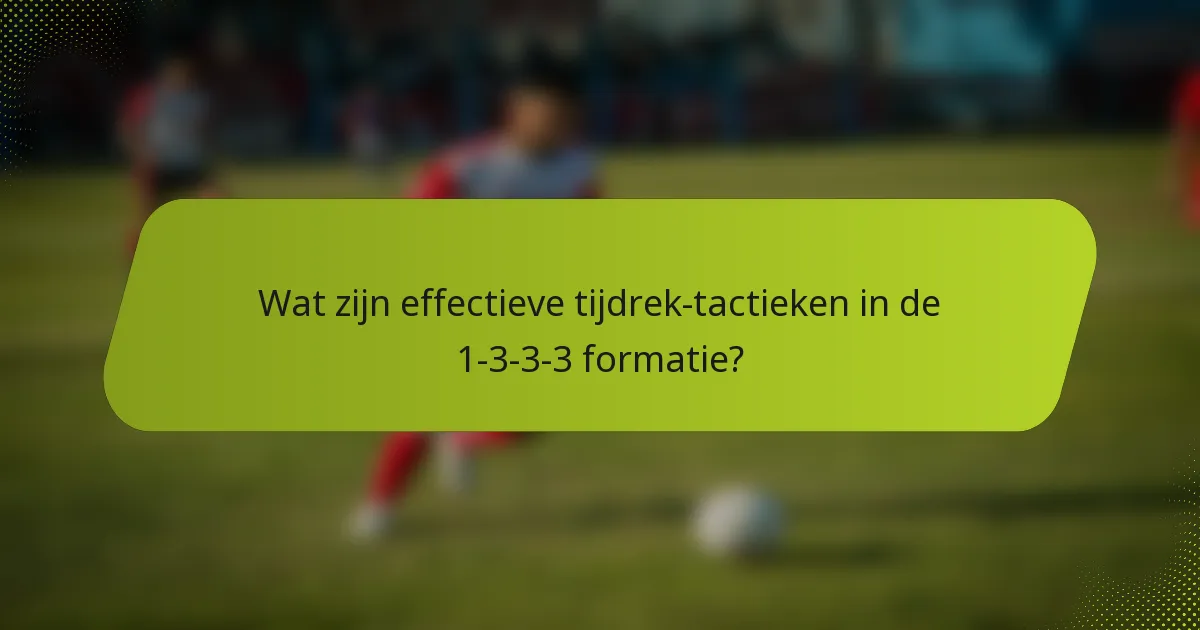 Wat zijn effectieve tijdrek-tactieken in de 1-3-3-3 formatie?