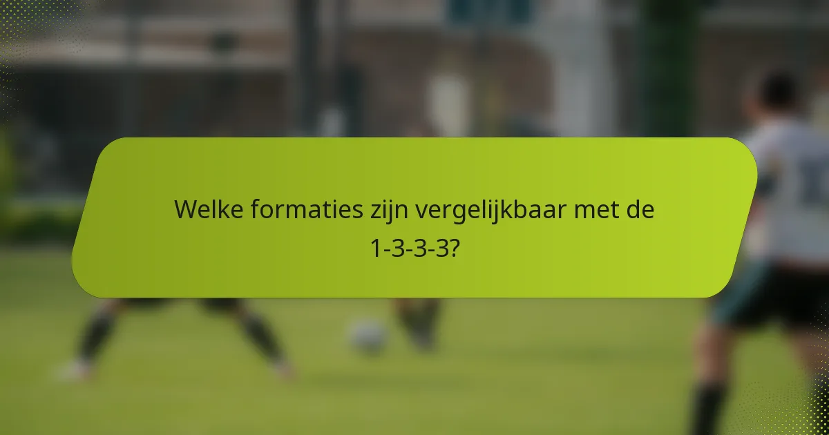 Welke formaties zijn vergelijkbaar met de 1-3-3-3?