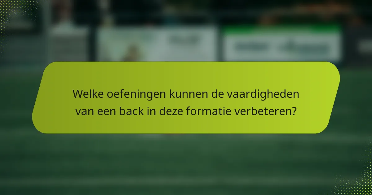 Welke oefeningen kunnen de vaardigheden van een back in deze formatie verbeteren?