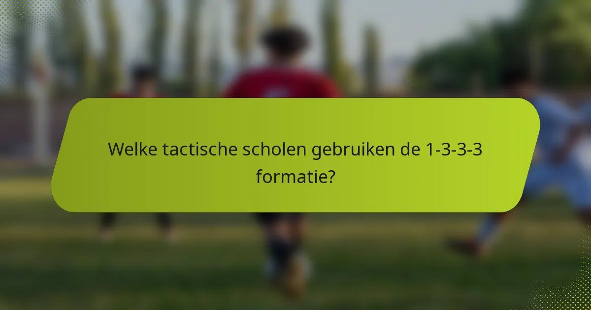 Welke tactische scholen gebruiken de 1-3-3-3 formatie?