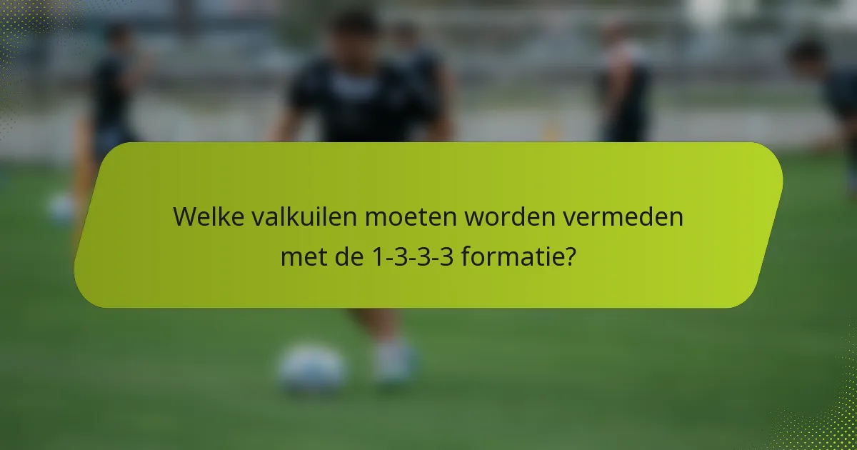 Welke valkuilen moeten worden vermeden met de 1-3-3-3 formatie?